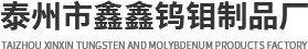 泰州市鑫鑫鎢鉬制品廠(chǎng)